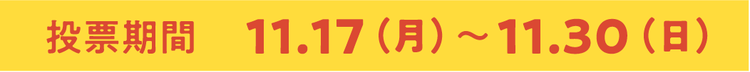 投票期間 11.17(月)〜11.30(日)
